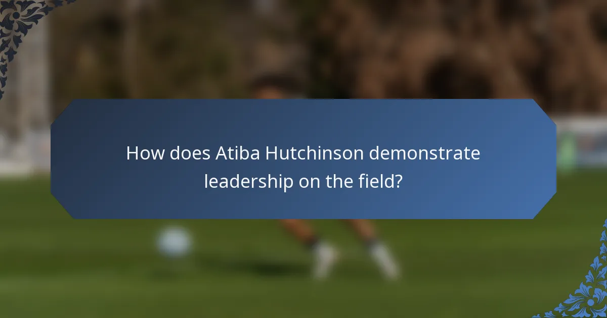 How does Atiba Hutchinson demonstrate leadership on the field?