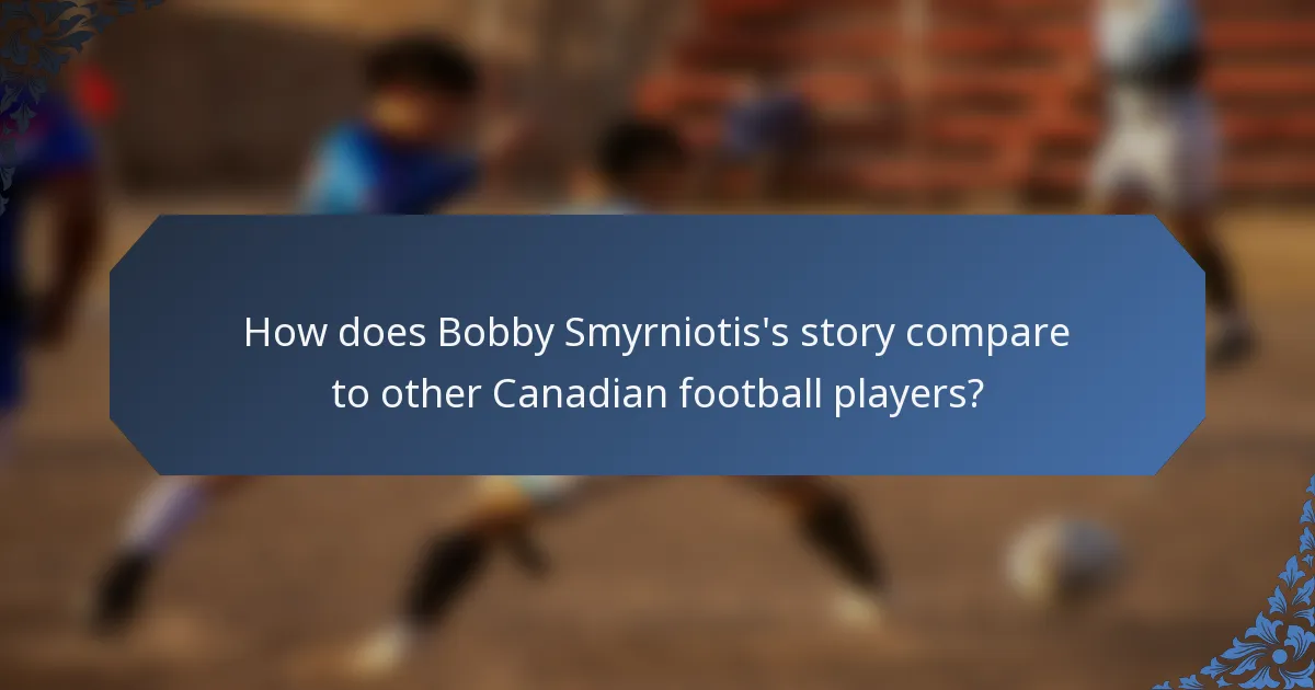 How does Bobby Smyrniotis's story compare to other Canadian football players?