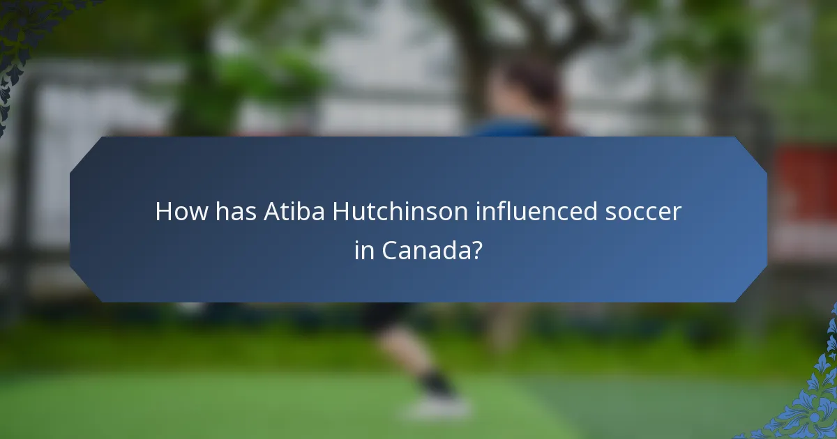 How has Atiba Hutchinson influenced soccer in Canada?