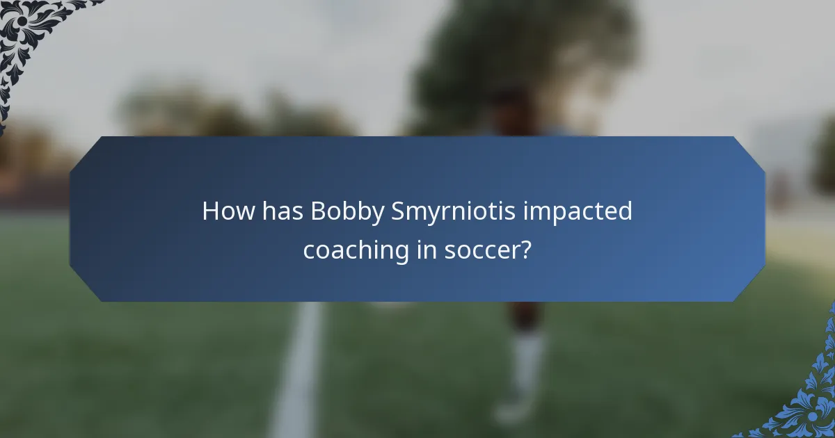 How has Bobby Smyrniotis impacted coaching in soccer?