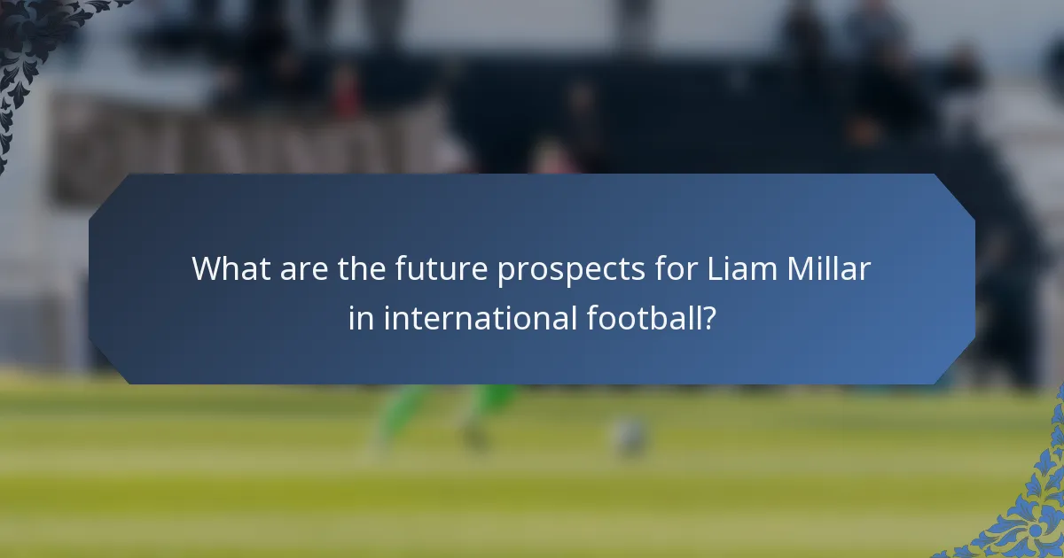 What are the future prospects for Liam Millar in international football?