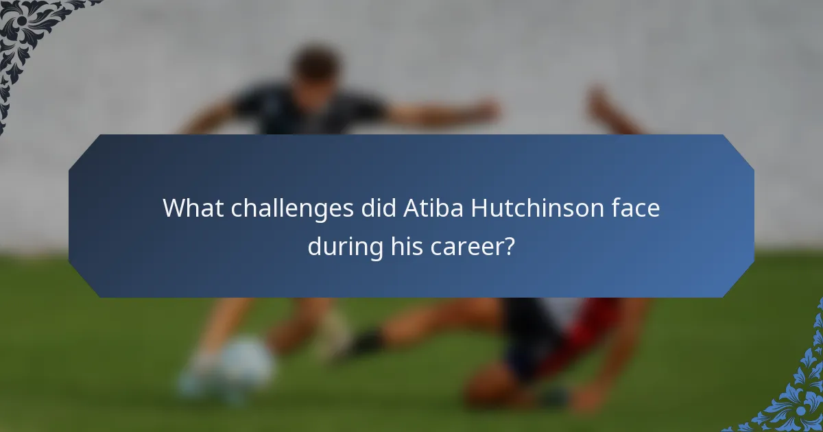 What challenges did Atiba Hutchinson face during his career?