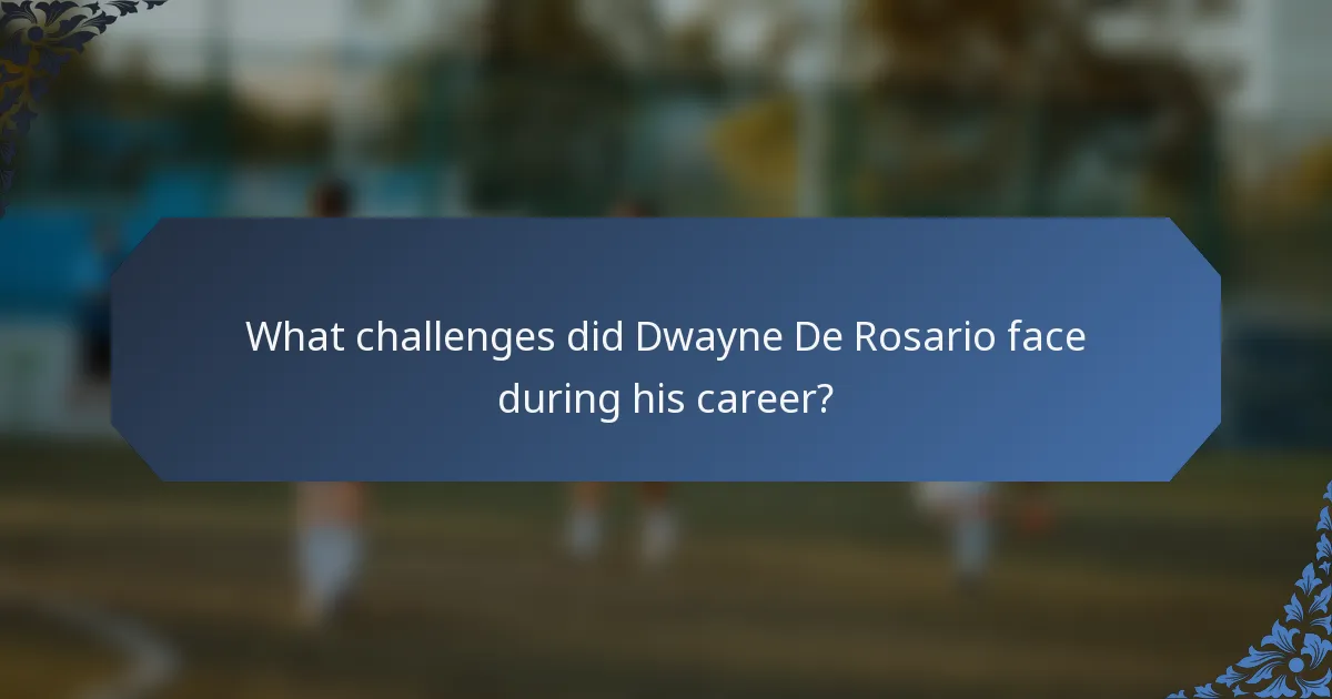 What challenges did Dwayne De Rosario face during his career?