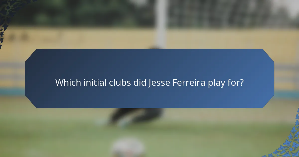 Which initial clubs did Jesse Ferreira play for?