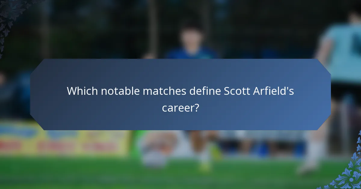 Which notable matches define Scott Arfield's career?